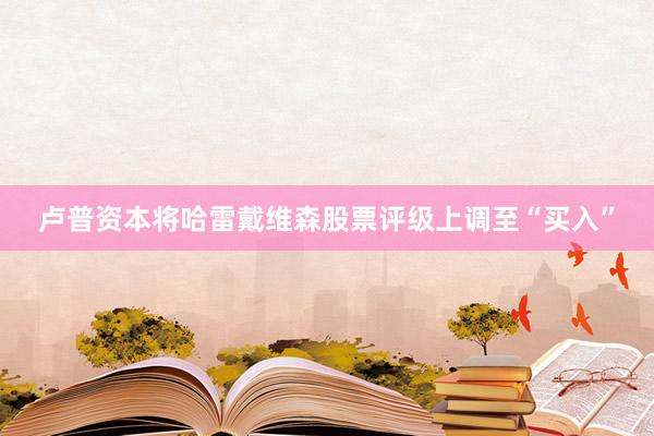 卢普资本将哈雷戴维森股票评级上调至“买入”